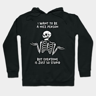 I Want To Be A Nice Person, But Everyone Is Just So Stupid Hoodie